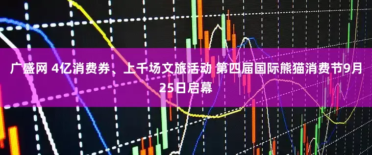 广盛网 4亿消费券、上千场文旅活动 第四届国际熊猫消费节9月25日启幕