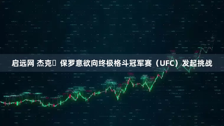 启远网 杰克・保罗意欲向终极格斗冠军赛（UFC）发起挑战